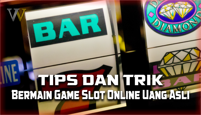 Tips Dan Trik Cara Bermain Game Slot Online Uang Asli